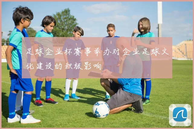足球企业杯赛事举办对企业足球文化建设的积极影响