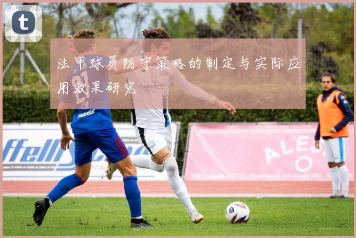 法甲球员防守策略的制定与实际应用效果研究