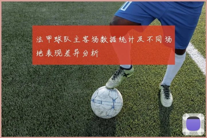 法甲球队主客场数据统计及不同场地表现差异分析